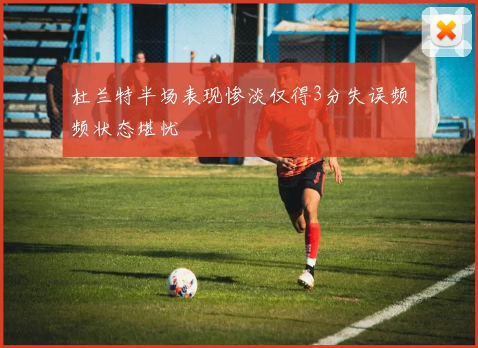 杜兰特半场表现惨淡仅得3分失误频频状态堪忧